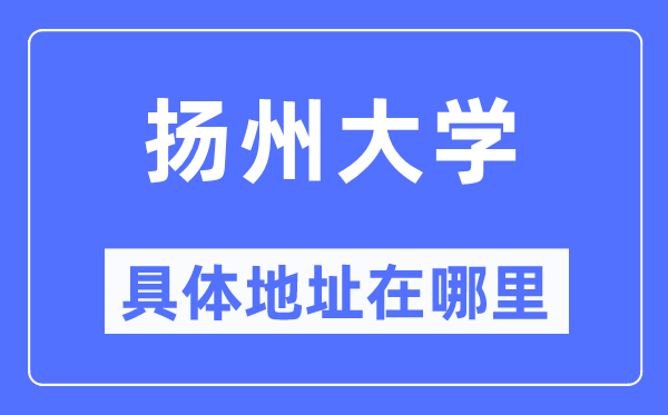 扬州大学具体地址在哪里,在扬州的哪个区？