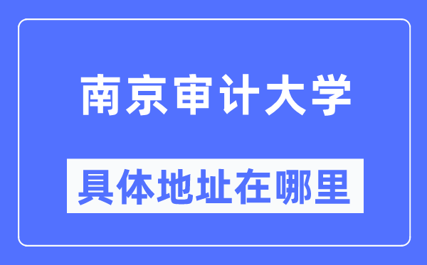 南京审计大学具体地址在哪里,在南京的哪个区？