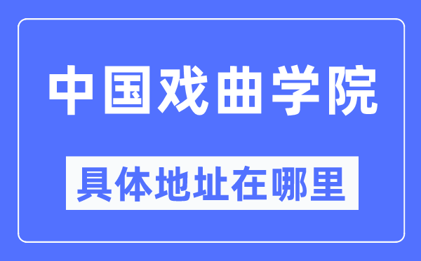 中国戏曲学院具体地址在哪里,在哪个城市，哪个区？