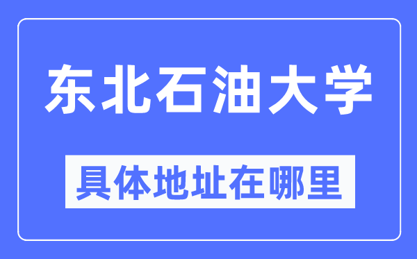 东北石油大学具体地址在哪里,在哪个城市，哪个区？