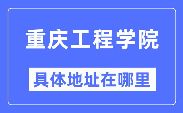 重庆工程学院具体地址在哪里,在重庆的哪个区？