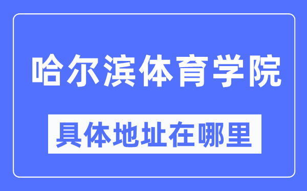 哈尔滨体育学院具体地址在哪里,在哈尔滨的哪个区？