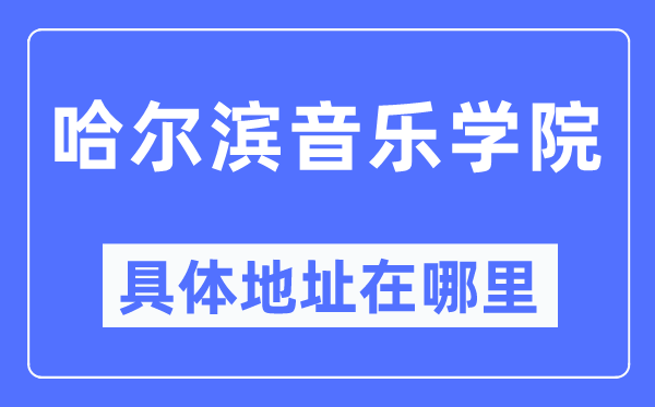 哈尔滨音乐学院具体地址在哪里,在哈尔滨的哪个区？