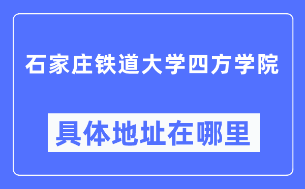 石家庄铁道大学四方学院具体地址在哪里,在哪个城市，哪个区？