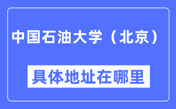 中国石油大学（北京）具体地址在哪里,在北京的哪个区？