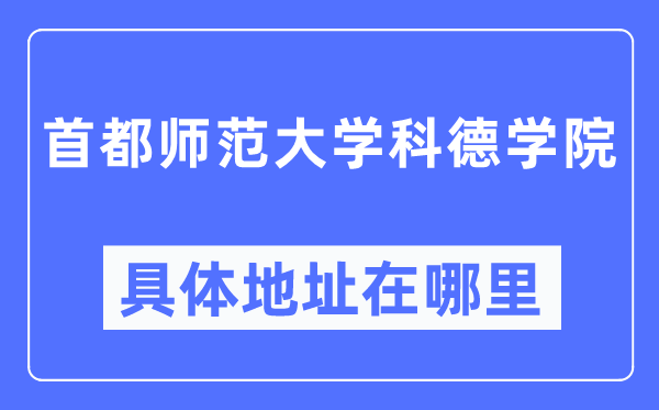 首都师范大学科德学院具体地址在哪里,在哪个城市，哪个区？