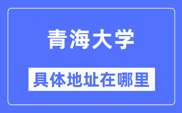 青海大学具体地址在哪里,在哪个城市，哪个区？