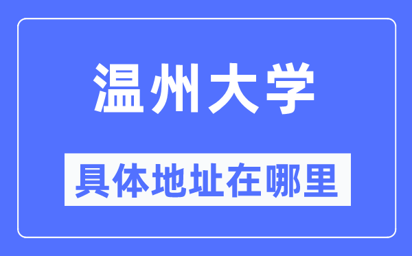 温州大学具体地址在哪里,在温州的哪个区？