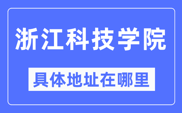 浙江科技学院具体地址在哪里,在哪个城市，哪个区？