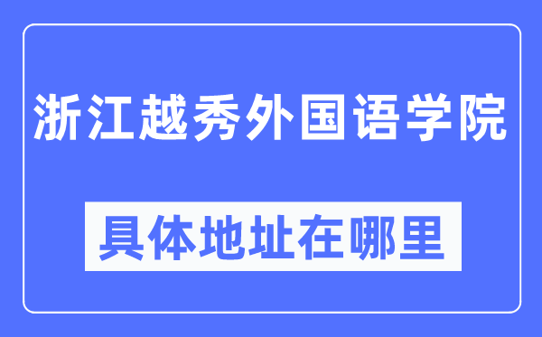 浙江越秀外国语学院具体地址在哪里,在哪个城市，哪个区？