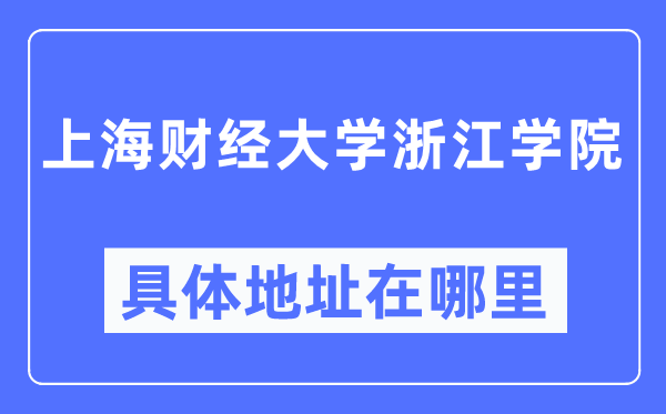 上海财经大学浙江学院具体地址在哪里,在上海的哪个区？