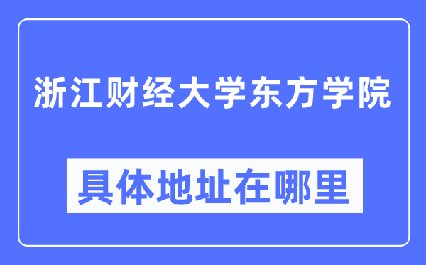 浙江财经大学东方学院具体地址在哪里,在哪个城市，哪个区？