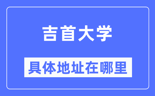 吉首大学具体地址在哪里,在吉首的哪个区？