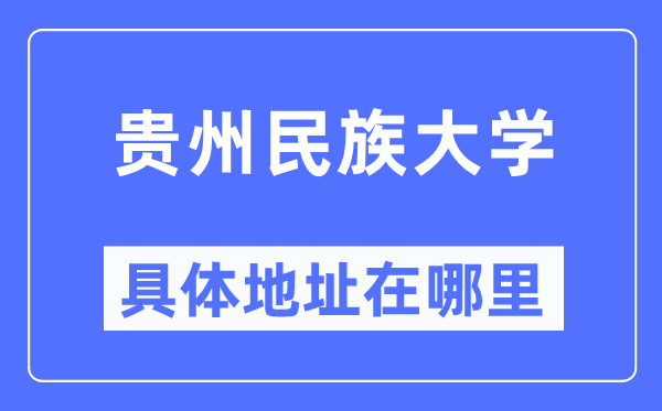 贵州民族大学具体地址在哪里,在哪个城市，哪个区？