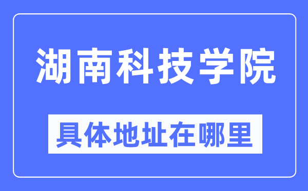 湖南科技学院具体地址在哪里,在哪个城市，哪个区？