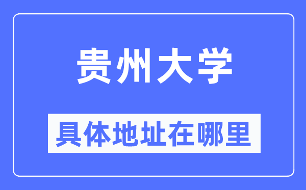 贵州大学具体地址在哪里,在哪个城市，哪个区？