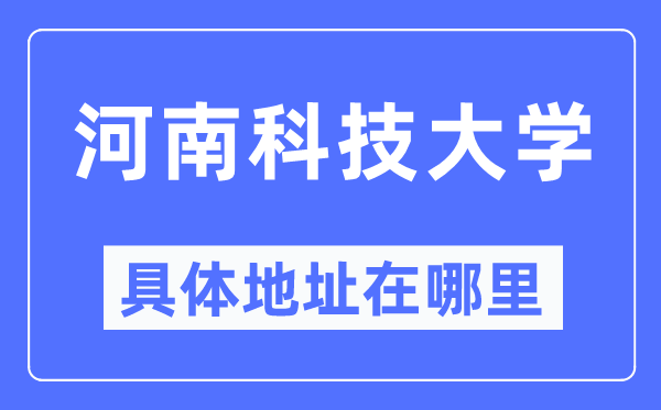 河南科技大学具体地址在哪里,在哪个城市，哪个区？