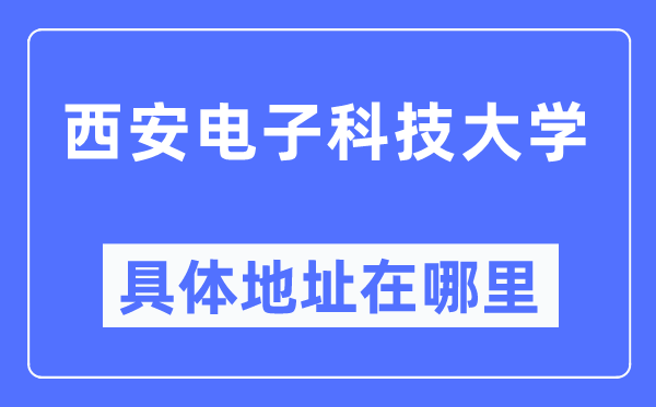 西安电子科技大学具体地址在哪里,在西安的哪个区？