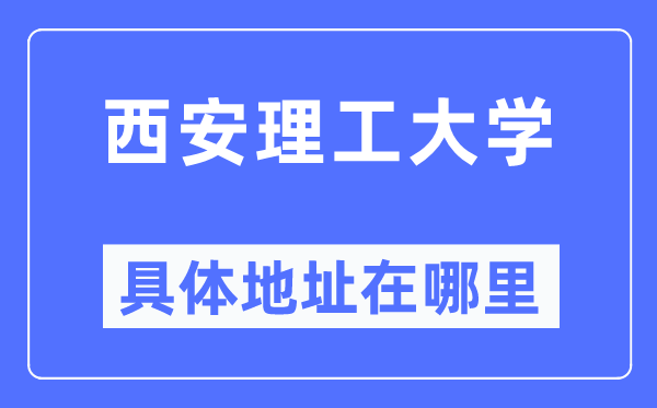 西安理工大学具体地址在哪里,在西安的哪个区？