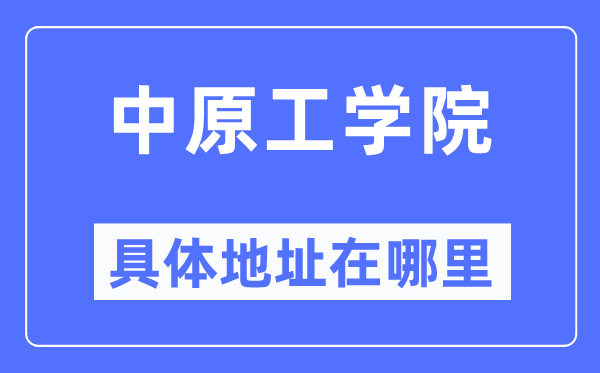 中原工学院具体地址在哪里,在哪个城市，哪个区？