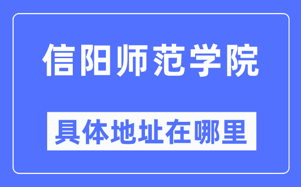 信阳师范学院具体地址在哪里,在信阳的哪个区？