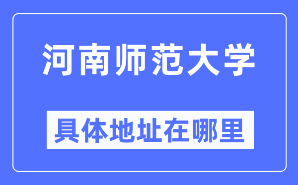 河南师范大学具体地址在哪里,在哪个城市，哪个区？