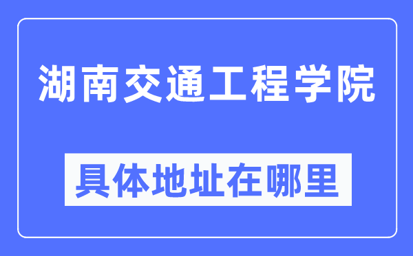 湖南交通工程学院具体地址在哪里,在哪个城市，哪个区？