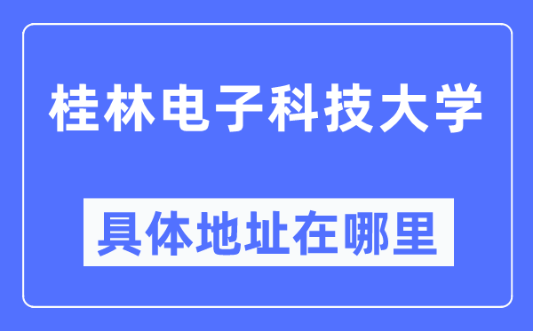 桂林电子科技大学具体地址在哪里,在桂林的哪个区？