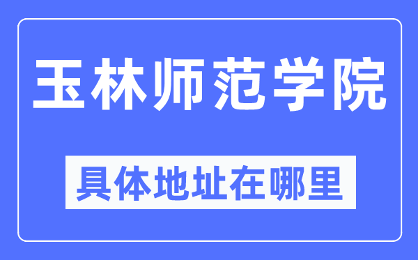 玉林师范学院具体地址在哪里,在玉林的哪个区？