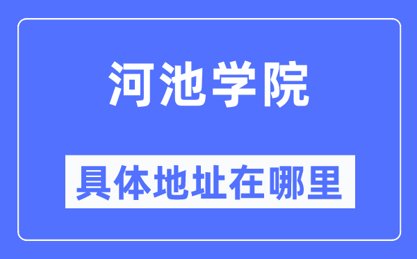 河池学院具体地址在哪里,在河池的哪个区？