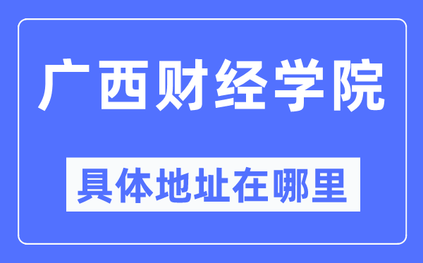 广西财经学院具体地址在哪里,在哪个城市，哪个区？