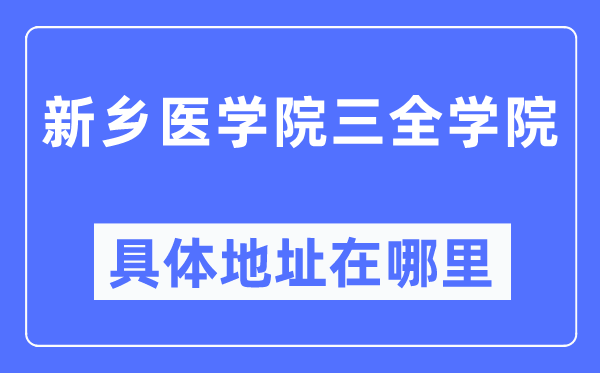 新乡医学院三全学院具体地址在哪里,在新乡的哪个区？