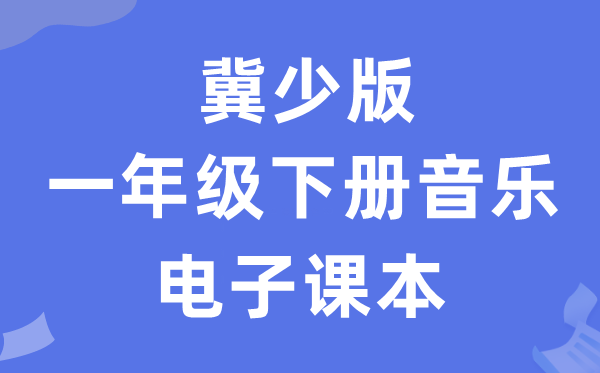 冀少版一年级下册音乐电子课本教材（附详细步骤）