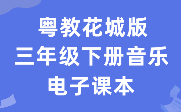 粤教花城版三年级下册音乐电子课本教材（附详细步骤）