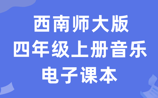 西南师大版四年级上册音乐电子课本教材（附详细步骤）