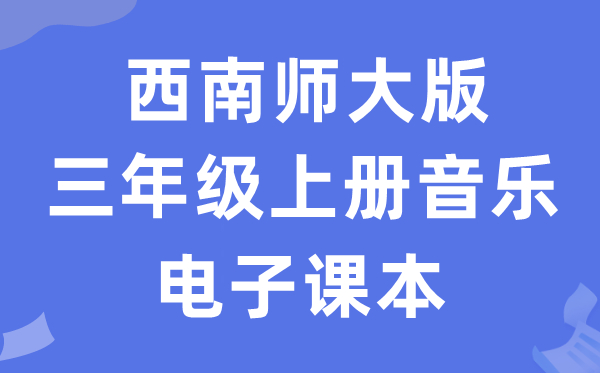 西南师大版三年级上册音乐电子课本教材（附详细步骤）