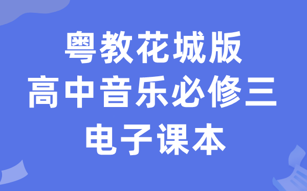 粤教花城版高中音乐必修三电子课本教材（附详细步骤）