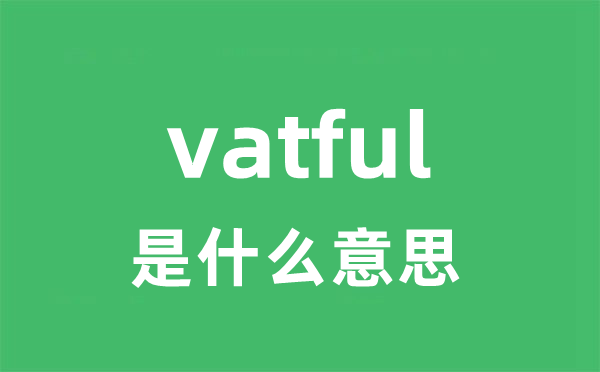 vatful是什么意思