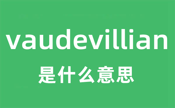 vaudevillian是什么意思