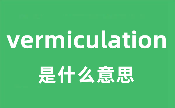 vermiculation是什么意思