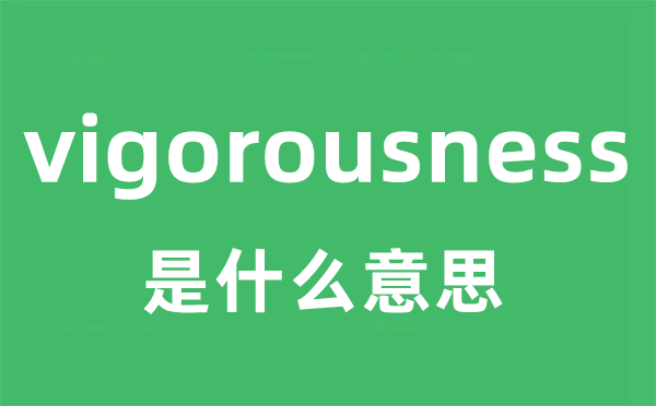 vigorousness是什么意思