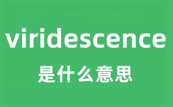 viridescence是什么意思