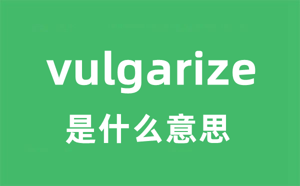 vulgarize是什么意思