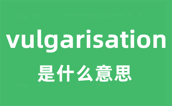 vulgarisation是什么意思