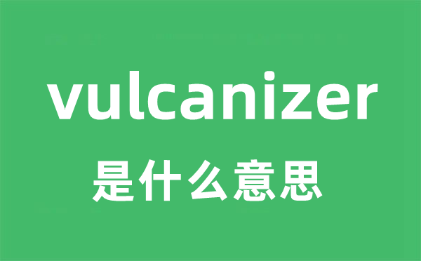 vulcanizer是什么意思