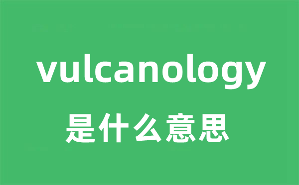 vulcanology是什么意思