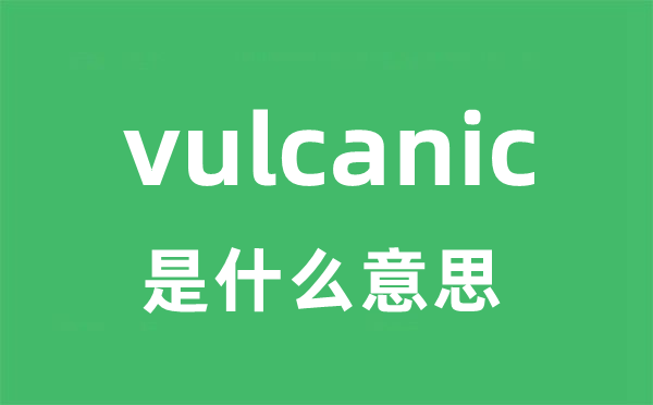 vulcanic是什么意思