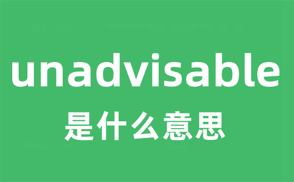 unadvisable是什么意思