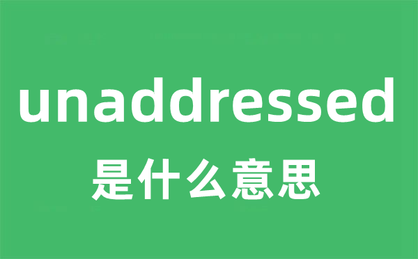 unaddressed是什么意思