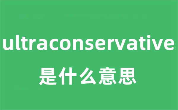 ultraconservative是什么意思